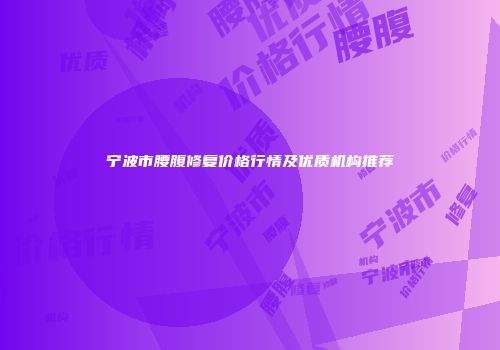 宁波市腰腹修复价格行情及优质机构推荐
