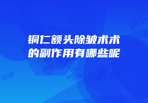 铜仁额头除皱术术的副作用有哪些呢