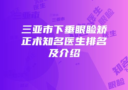 三亚市下垂眼睑矫正术知名医生排名及介绍