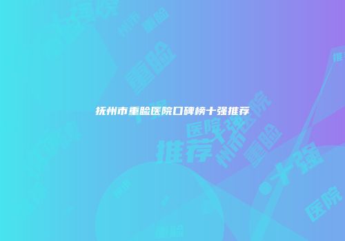 抚州市重睑医院口碑榜十强推荐