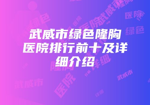 武威市绿色隆胸医院排行前十及详细介绍
