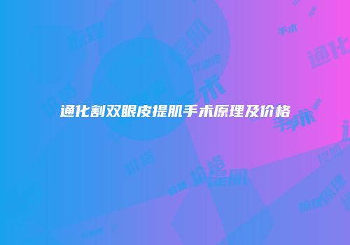 通化割双眼皮提肌手术原理及价格