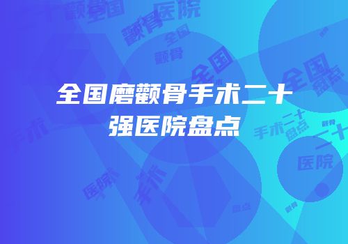 全国磨颧骨手术二十强医院盘点