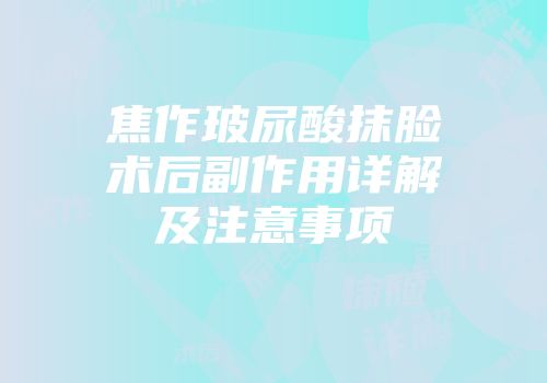 焦作玻尿酸抹脸术后副作用详解及注意事项