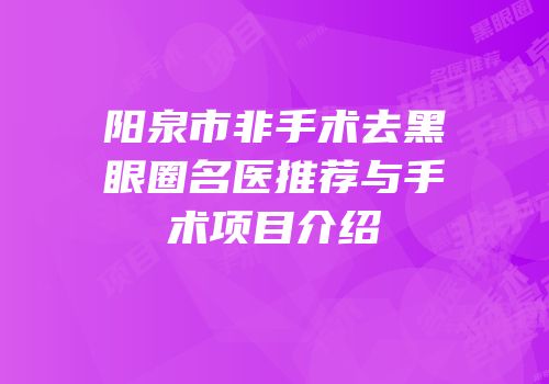 阳泉市非手术去黑眼圈名医推荐与手术项目介绍