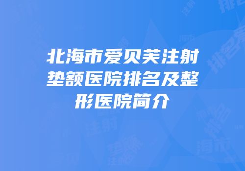 北海市爱贝芙注射垫额医院排名及整形医院简介