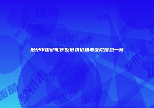 沧州市面部轮廓整形术价格与医院信息一览
