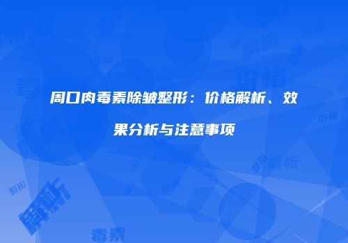 周口肉毒素除皱整形：价格解析、效果分析与注意事项