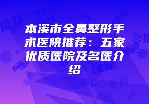 本溪市全鼻整形手术医院推荐：五家优质医院及名医介绍