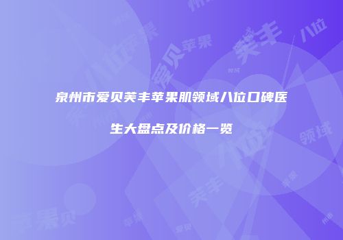泉州市爱贝芙丰苹果肌领域八位口碑医生大盘点及价格一览