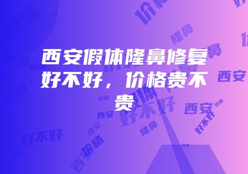 西安假体隆鼻修复好不好，价格贵不贵