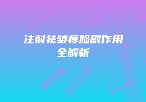注射祛皱瘦脸副作用全解析