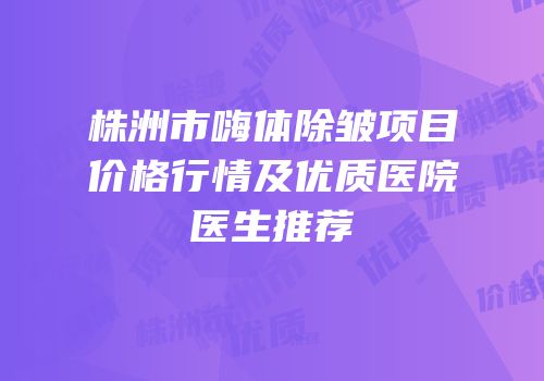 株洲市嗨体除皱项目价格行情及优质医院医生推荐