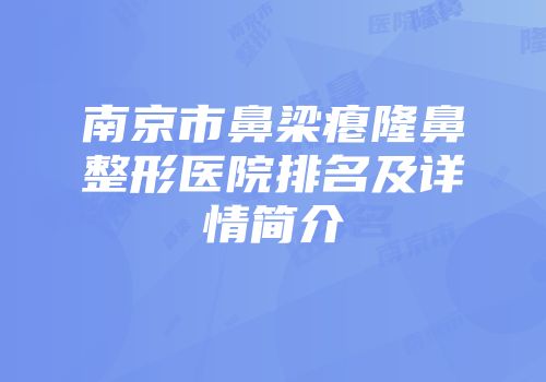 南京市鼻梁瘪隆鼻整形医院排名及详情简介