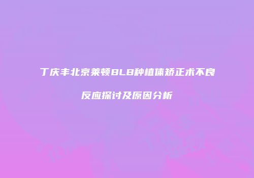 丁庆丰北京莱顿BLB种植体矫正术不良反应探讨及原因分析