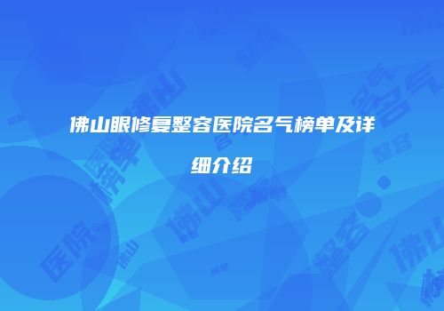 佛山眼修复整容医院名气榜单及详细介绍