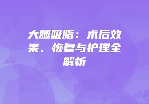 大腿吸脂：术后效果、恢复与护理全解析