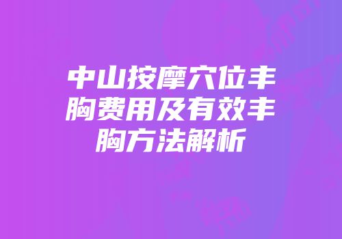 中山按摩穴位丰胸费用及有效丰胸方法解析