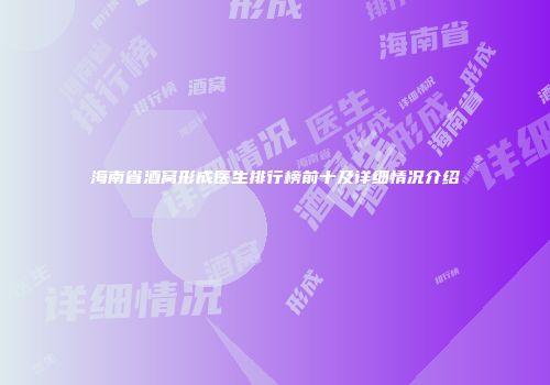 海南省酒窝形成医生排行榜前十及详细情况介绍