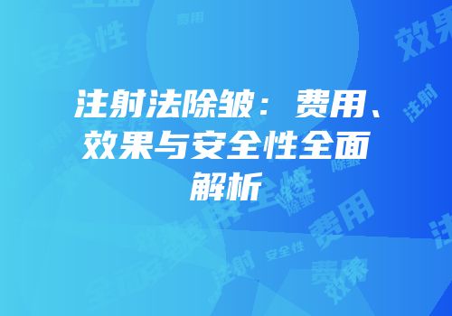 注射法除皱：费用、效果与安全性全面解析