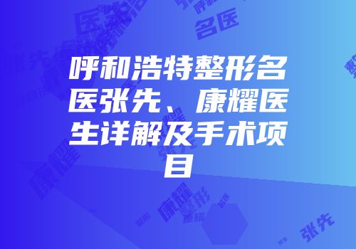呼和浩特整形名医张先、康耀医生详解及手术项目