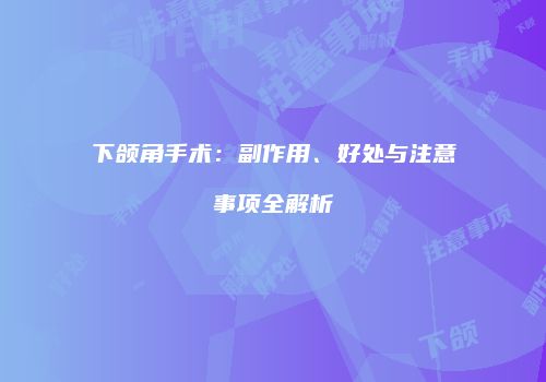 下颌角手术：副作用、好处与注意事项全解析