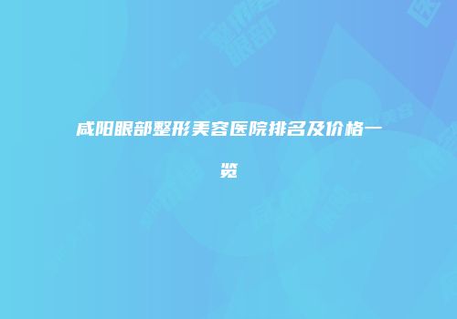 咸阳眼部整形美容医院排名及价格一览