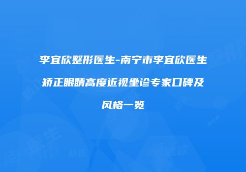 李宜欣整形医生-南宁市李宜欣医生矫正眼睛高度近视坐诊专家口碑及风格一览