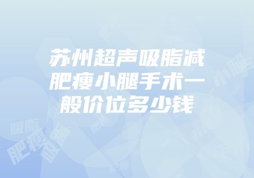 苏州超声吸脂减肥瘦小腿手术一般价位多少钱