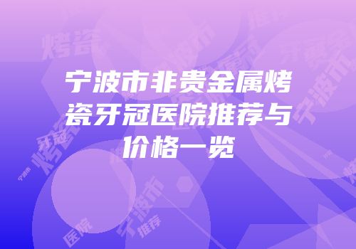 宁波市非贵金属烤瓷牙冠医院推荐与价格一览