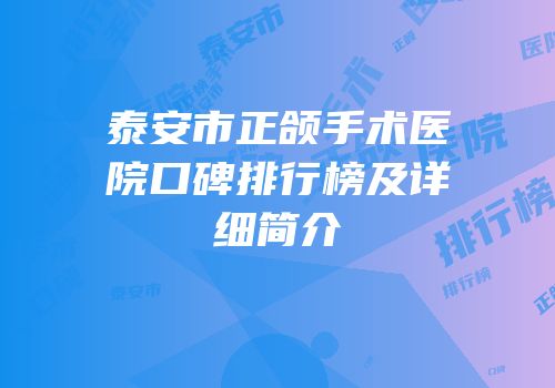 泰安市正颌手术医院口碑排行榜及详细简介