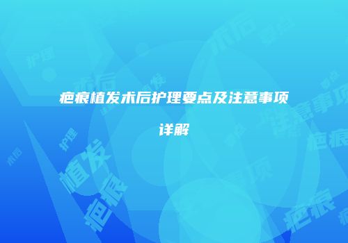 疤痕植发术后护理要点及注意事项详解