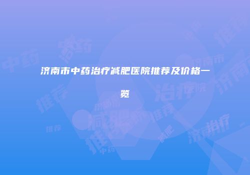 济南市中药治疗减肥医院推荐及价格一览