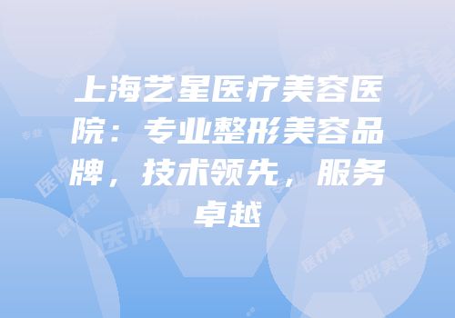 上海艺星医疗美容医院：专业整形美容品牌，技术领先，服务卓越