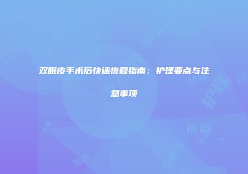 双眼皮手术后快速恢复指南：护理要点与注意事项