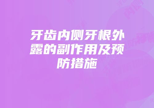 牙齿内侧牙根外露的副作用及预防措施