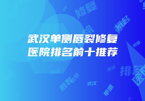 武汉单侧唇裂修复医院排名前十推荐