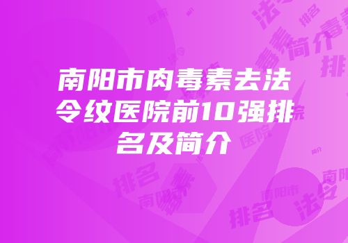 南阳市肉毒素去法令纹医院前10强排名及简介