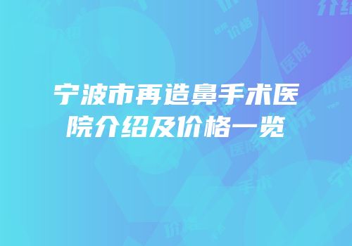 宁波市再造鼻手术医院介绍及价格一览