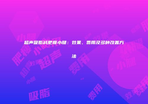 超声吸脂减肥瘦小腿：效果、费用及多种改善方法