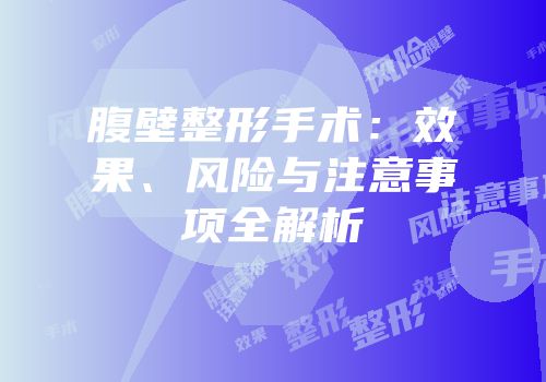 腹壁整形手术：效果、风险与注意事项全解析