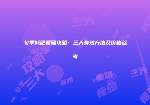 冬季减肥瘦腿攻略：三大有效方法及价格参考