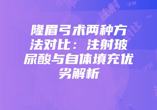 隆眉弓术两种方法对比：注射玻尿酸与自体填充优劣解析