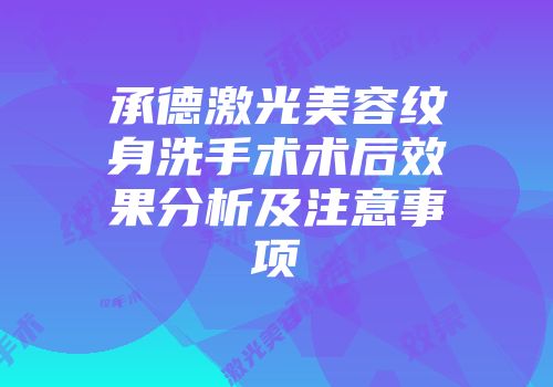 承德激光美容纹身洗手术术后效果分析及注意事项