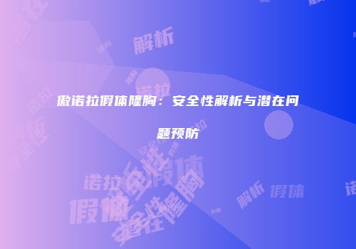 傲诺拉假体隆胸：安全性解析与潜在问题预防