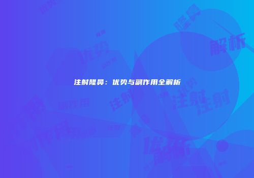 注射隆鼻：优势与副作用全解析