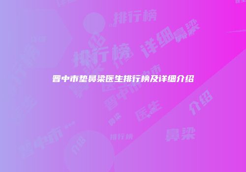 晋中市垫鼻梁医生排行榜及详细介绍