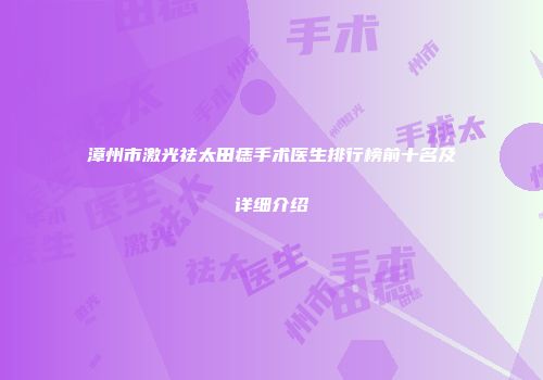 漳州市激光祛太田痣手术医生排行榜前十名及详细介绍