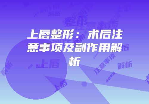 上唇整形：术后注意事项及副作用解析