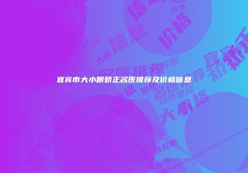 宜宾市大小眼矫正名医推荐及价格信息